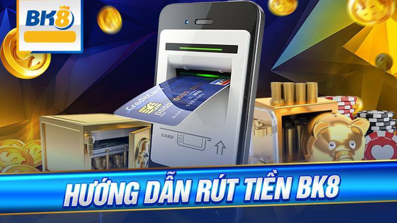 Cách Rút Tiền BK8 Nhanh Chóng Và Gọn Gàng