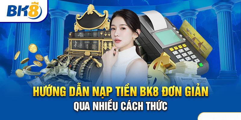 Tại Sao Nạp Tiền BK8 Là Sự Lựa Chọn Tối Ưu?