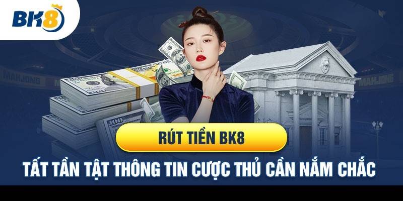 Tại Sao Nên Rút Tiền Tại BK8?